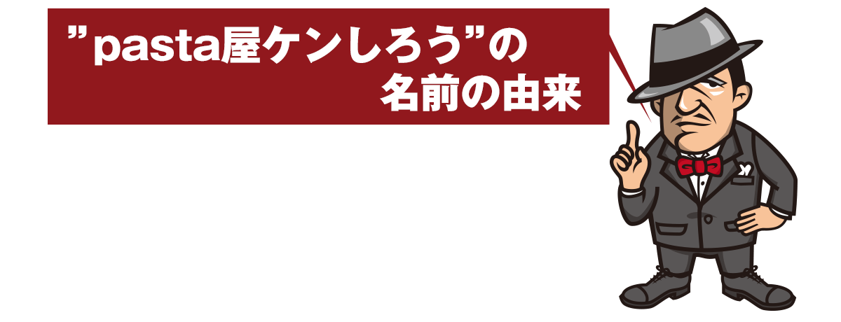 “pasta屋ケンしろう”の名前の由来