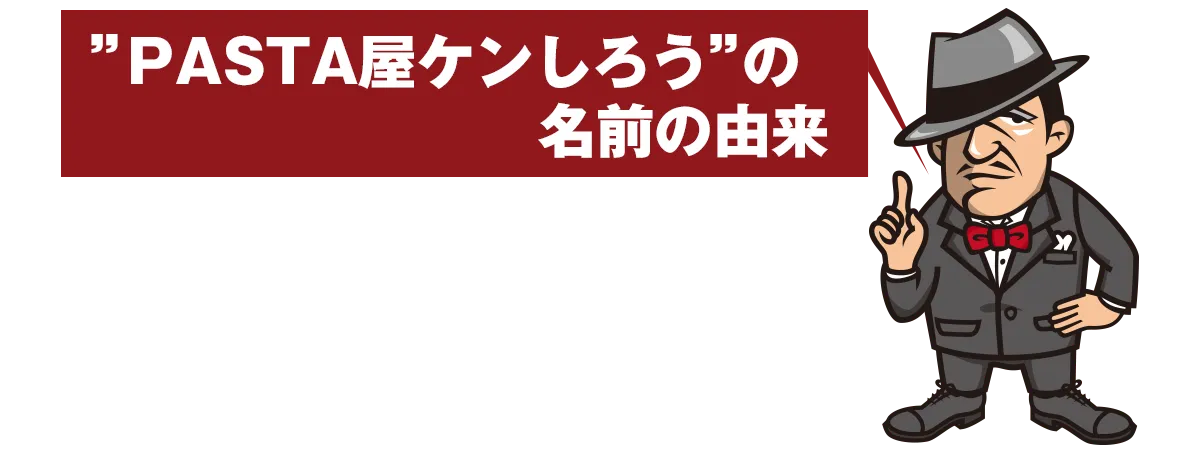 “PASTA屋ケンしろう”の名前の由来